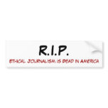 R.I.P., Ethical Journalism is Dead in America bumper stickers
