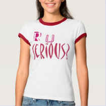 R U Serious? T-Shirt