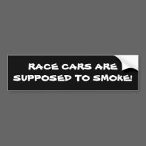 RACE CARS ARE SUPPOSED TO SMOKE! bumper stickers