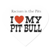Racism is the Pits I love my Pit Bull Stickers