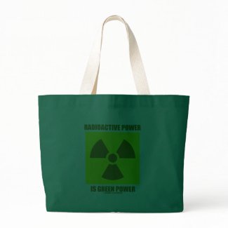 Radioactive Power Is Green Power (Sign) bag