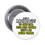 Radiologist...Assume I Am Never Wrong Pin