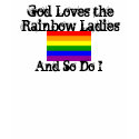 rainbow flag, God Loves the Rainbow Ladies, And... t-shirts