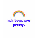 rainbows are pretty. t-shirts