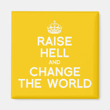 RAISE HELL AND CHANGE THE WORLD FRIDGE MAGNET