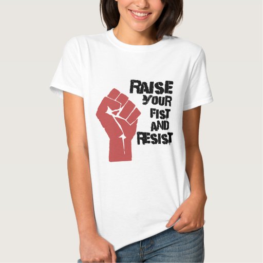 Raise Your Fist And Resist T Shirt Zazzle