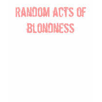 Random acts of blondness t-shirts