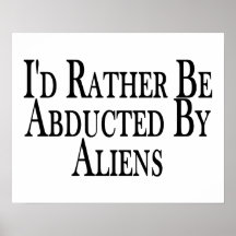 Rather Be Abducted By Aliens Print