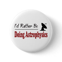 Rather Be Doing Astrophysics buttons by busybees Rather Be Doing Astrophysics buttons