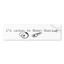 rather be ghost hunting bumper stickers