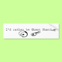 rather be ghost hunting bumper stickers