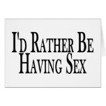 Rather Be Having Sex Greeting Cards