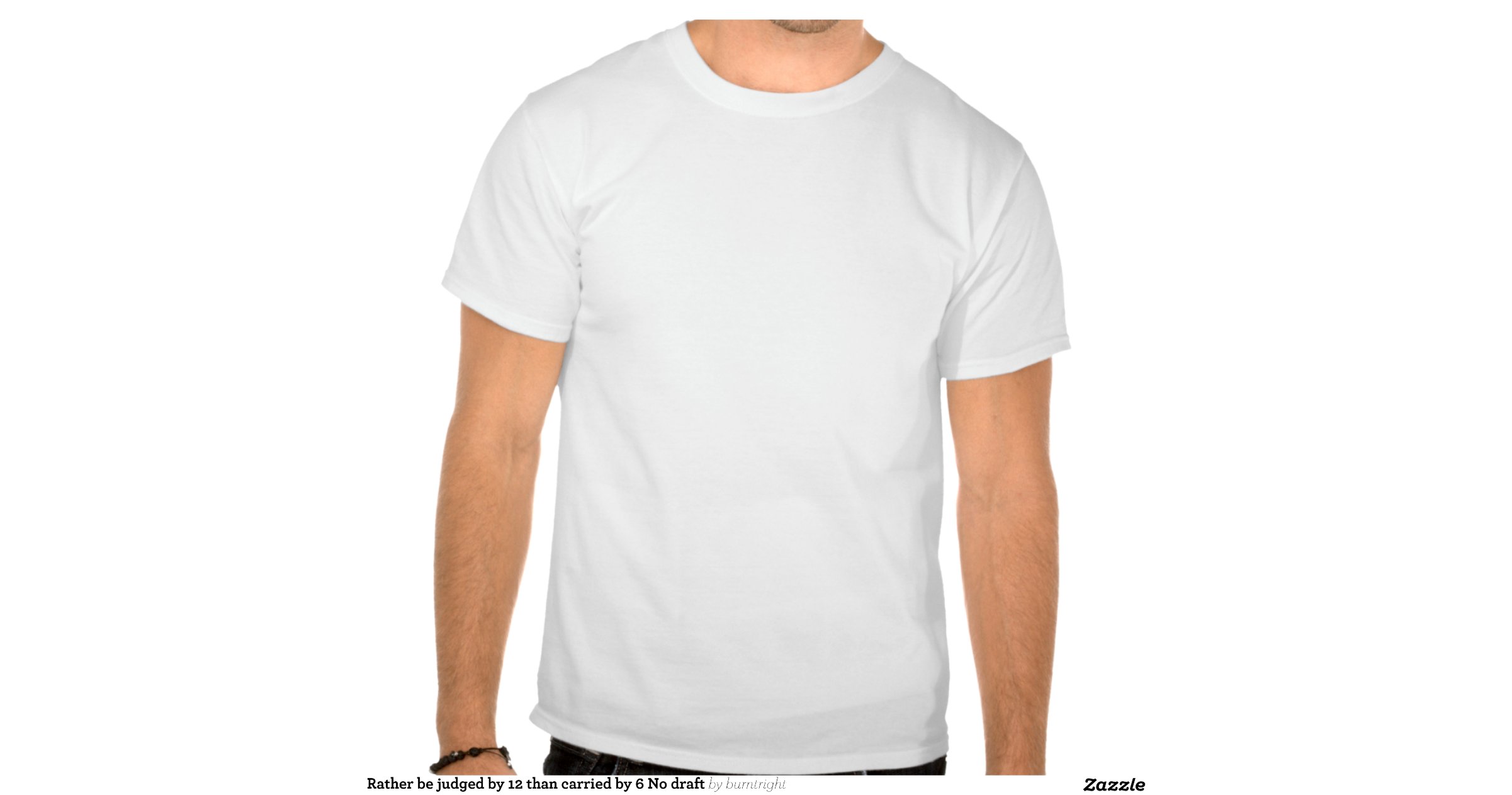 Rather be judged by 12 than carried by 6 No draft T-shirt | Zazzle