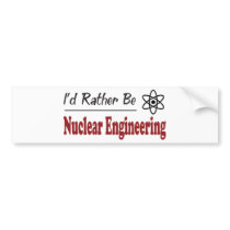 Rather Be Nuclear Engineering bumper stickers