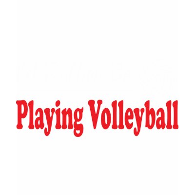 Rather Be Playing Volleyball TShirt