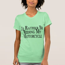 Rather Be Riding My Motorcycle T-shirts