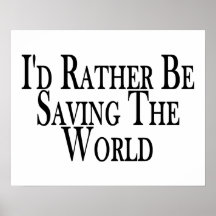 Rather Be Saving The World Posters