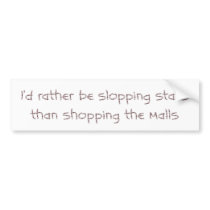 rather be slopping stalls than shopping malls bump bumper stickers