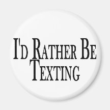 Rather Be Texting Refrigerator Magnet