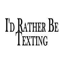 Rather Be Texting t-shirts by goldnsun Rather Be Texting t-shirts