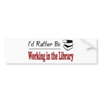 Rather Be Working in the Library bumper stickers by busybees Rather Be Working in the Library bumper stickers