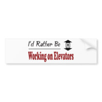 Rather Be Working on Elevators Bumper Sticker