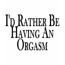 Rather Have Orgasm t-shirts by goldnsun Rather Have Orgasm t-shirts