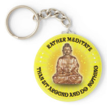 Rather meditate than sit around... keychains