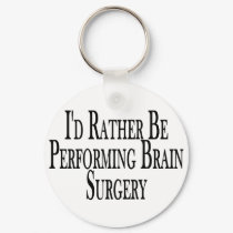 Rather Perform Brain Surgery keychains by goldnsun Rather Perform Brain Surgery keychains