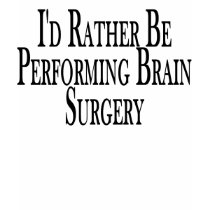 Rather Perform Brain Surgery t-shirts