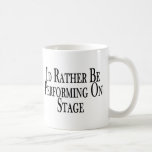 Rather Perform On Stage Coffee Mug