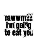 RAWWRRR!!!!i'm going to eat you t-shirts by wreckedfrosting RAWWRRR!!!!i'm going to eat you t-shirts