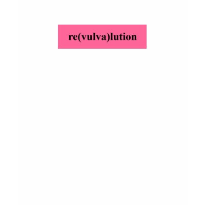 Re(vulva)lution Tee Shirts by Pronoiapierce