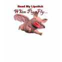 Read My Lipstick, When Pigs Fly...Customize t-shirts by beverlytazangel Read My Lipstick, When Pigs Fly...Customize t-shirts