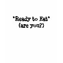 "Ready to Eat" t-shirts