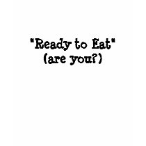 "Ready to Eat" t-shirts by donquijote1954 "Ready to Eat" t-shirts