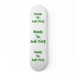 Ready To Galt Yet Custom Skate Board
