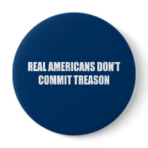 Real Americans don't commit treason buttons by AntiRepublican Real Americans don't commit treason buttons