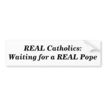 REAL Catholics:Waiting for a REAL Pope bumper stickers