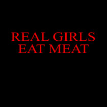REAL GIRLS EAT MEAT t-shirts