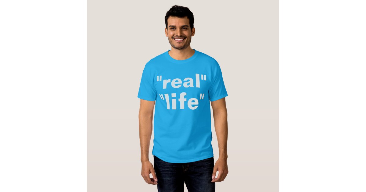 real life shirts