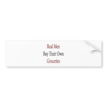 Real Men Buy Their Own Groceries bumper stickers by Supernova23 Real Men Buy Their Own Groceries bumper stickers