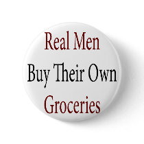 Real Men Buy Their Own Groceries buttons