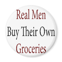 Real Men Buy Their Own Groceries magnets