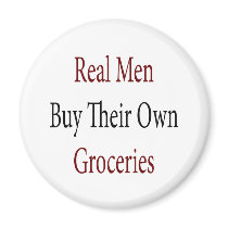 Real Men Buy Their Own Groceries magnets