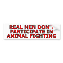 Real men don't participate in animal fighting bumper stickers by SmartAssProducts Real men don't participate in animal fighting bumper stickers