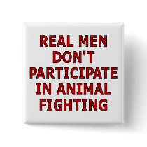 Real men don't participate in animal fighting buttons by SmartAssProducts Real men don't participate in animal fighting buttons