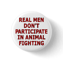 Real men don't participate in animal fighting pinback button