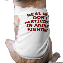 Real men don't participate in animal fighting pet clothing by SmartAssProducts Real men don't participate in animal fighting pet clothing