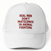 Real men don't participate in animal fighting trucker hat